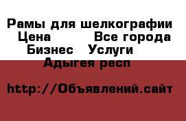 Рамы для шелкографии › Цена ­ 400 - Все города Бизнес » Услуги   . Адыгея респ.